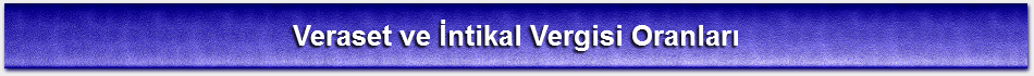 Veraset ve İntikal Vergisi Oranları
