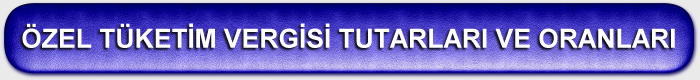 ÖZEL TÜKETİM VERGİSİ TUTARLARI VE ORANLARI